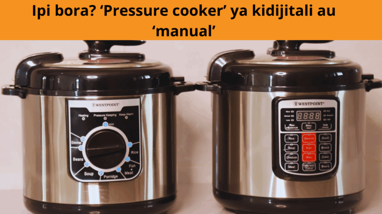 Ipi bora? ‘Pressure cooker’ ya kidijitali au ‘manual’